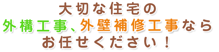 大切な住宅の外構工事、外壁補修工事外構工事、外壁補修工事ならお任せください！